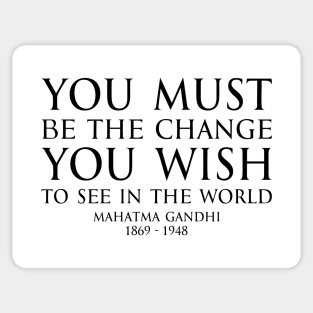 You must be the change you wish to see in the world - Mahatma Gandhi Typography Motivational inspirational quote series - BLACK Sticker